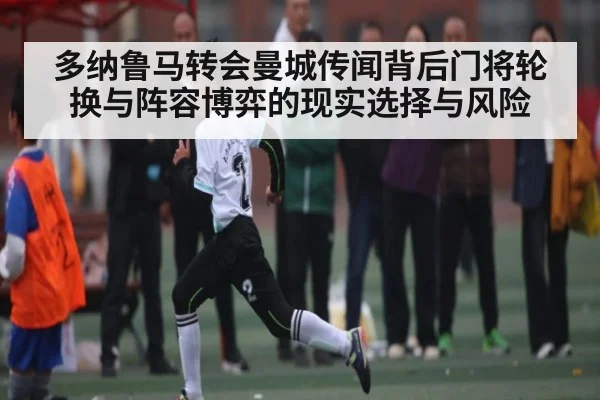 多纳鲁马转会曼城传闻背后门将轮换与阵容博弈的现实选择与风险
